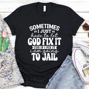 Sometimes I Just Have to Let God Fix It Shirt