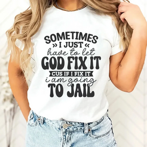 Sometimes I Just Have to Let God Fix It Shirt