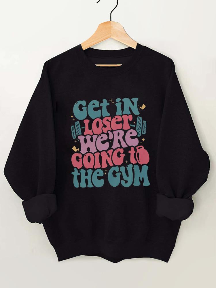 Get In Loser We’re Going To The Gym Vintage Gym Sweatshirt