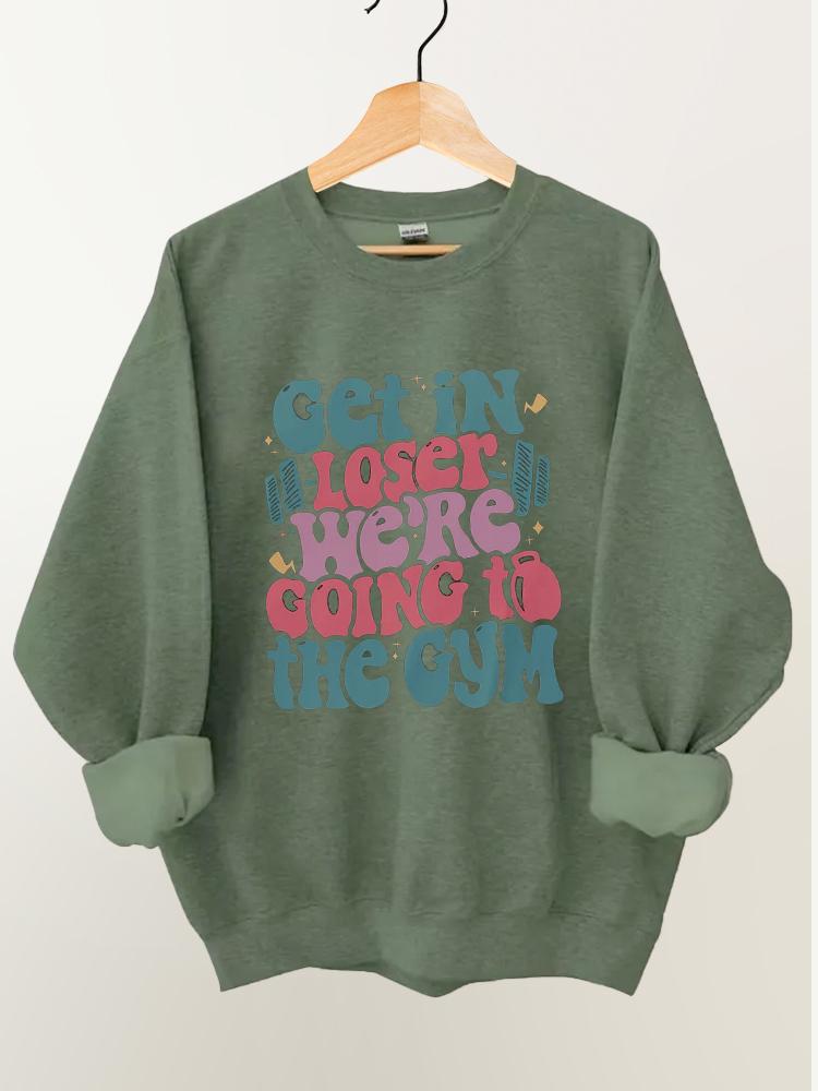 Get In Loser We’re Going To The Gym Vintage Gym Sweatshirt