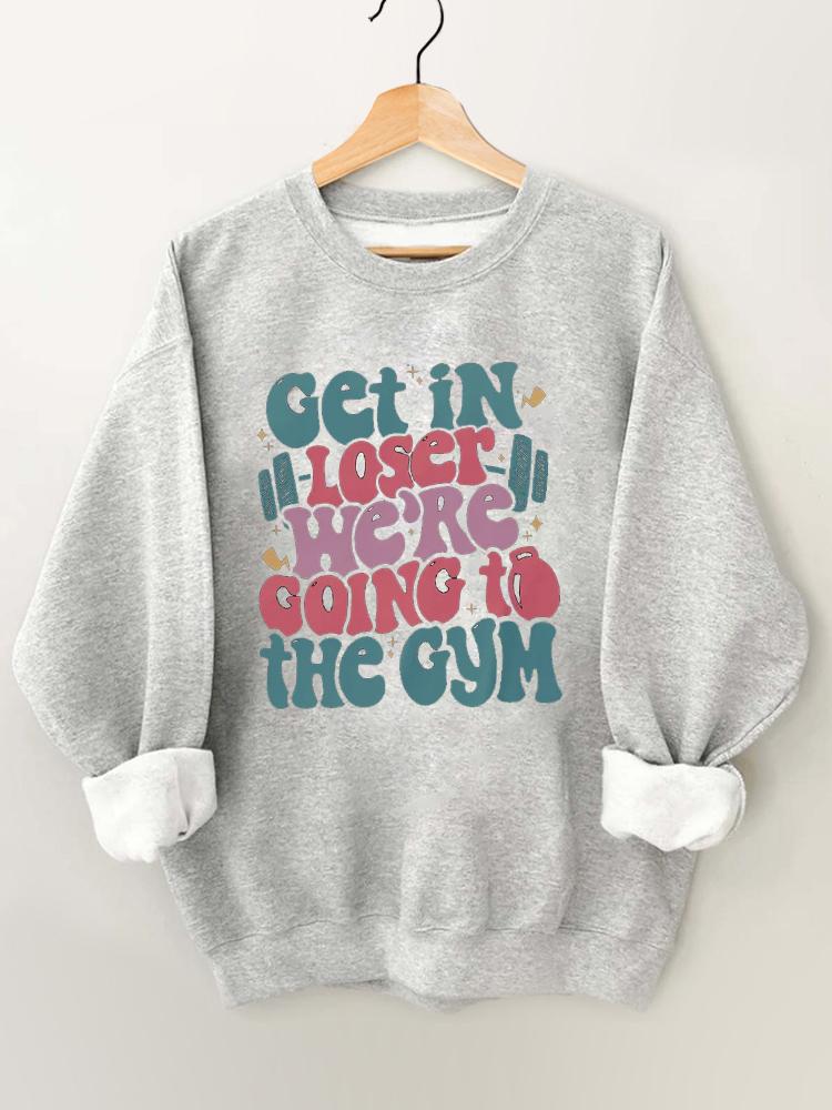 Get In Loser We’re Going To The Gym Vintage Gym Sweatshirt